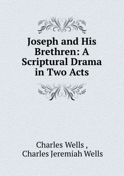 Обложка книги Joseph and His Brethren: A Scriptural Drama in Two Acts, Charles Wells