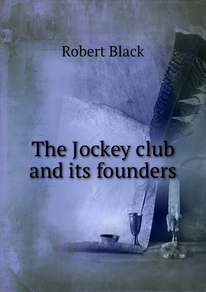 Обложка книги The Jockey club and its founders, Robert Black