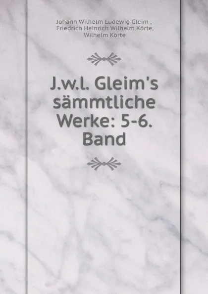 Обложка книги J.w.l. Gleim.s sammtliche Werke: 5-6. Band, Johann Wilhelm Ludewig Gleim