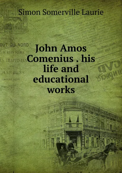 Обложка книги John Amos Comenius . his life and educational works, Laurie Simon Somerville