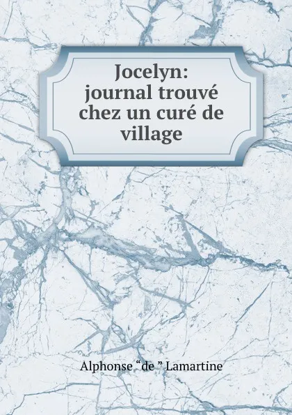 Обложка книги Jocelyn: journal trouve chez un cure de village, Lamartine Alphonse de