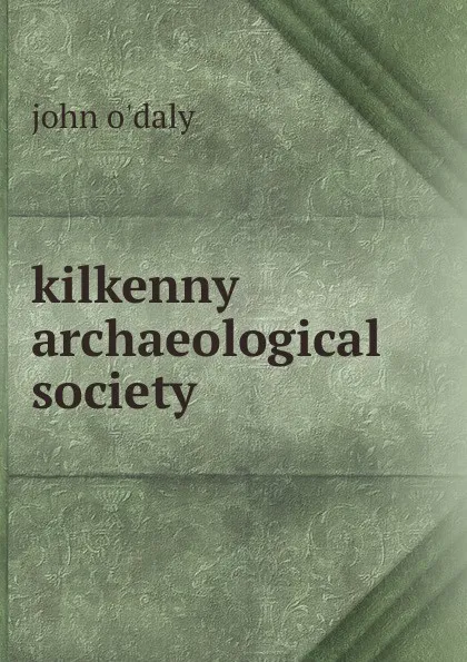 Обложка книги kilkenny archaeological society, john o'daly