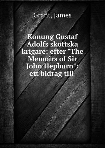 Обложка книги Konung Gustaf Adolfs skottska krigare: efter 