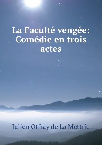 Обложка книги La Faculte vengee: Comedie en trois actes, Julien Offray de La Mettrie