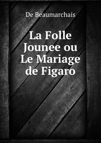 Обложка книги La Folle Jounee ou Le Mariage de Figaro, De Beaumarchais