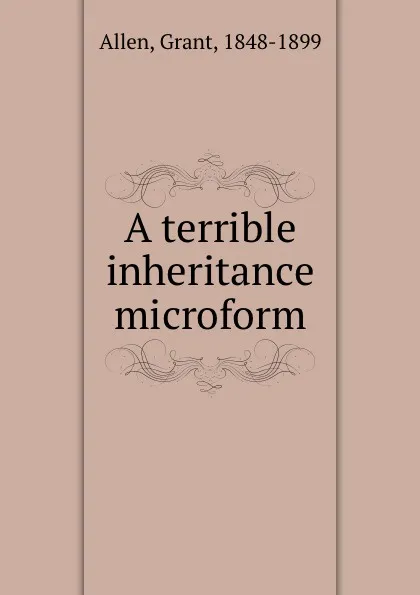 Обложка книги A terrible inheritance microform, Grant Allen