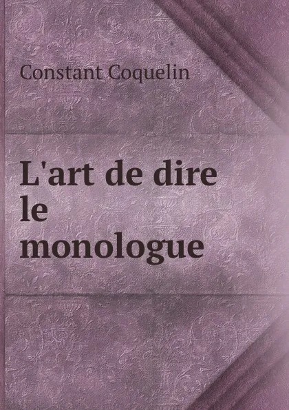 Обложка книги L.art de dire le monologue, Constant Coquelin