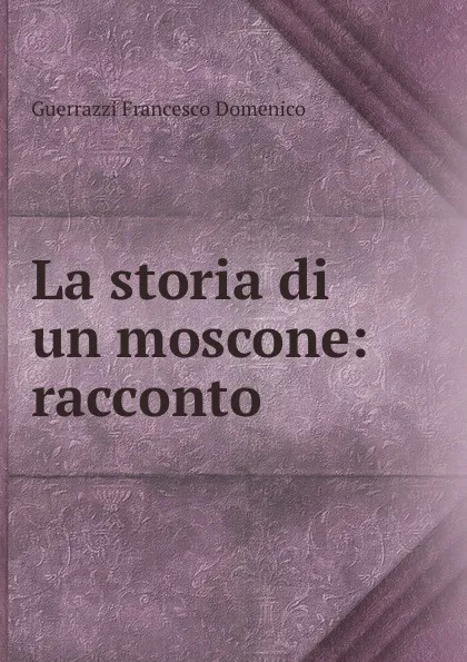 Обложка книги La storia di un moscone: racconto, Guerrazzi Francesco Domenico