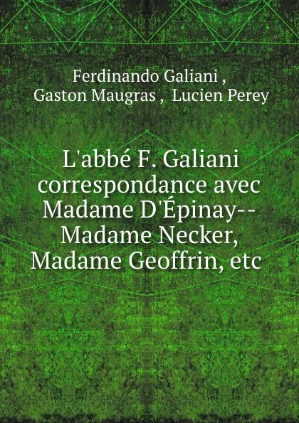 Обложка книги L.abbe F. Galiani correspondance avec Madame D.Epinay--Madame Necker, Madame Geoffrin, etc ., Ferdinando Galiani