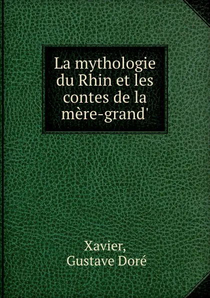 Обложка книги La mythologie du Rhin et les contes de la mere-grand., Gustave Doré Xavier