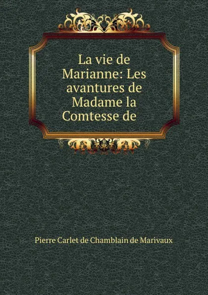 Обложка книги La vie de Marianne: Les avantures de Madame la Comtesse de, Pierre Carlet de Chamblain de Marivaux