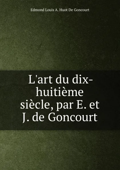 Обложка книги L.art du dix-huitieme siecle, par E. et J. de Goncourt, Edmond de Goncourt