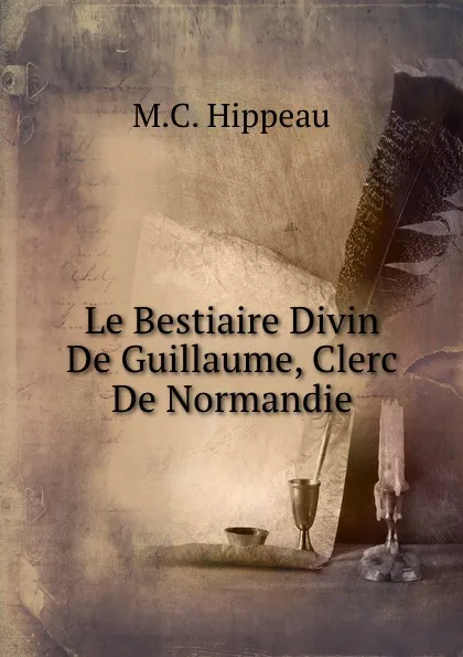 Обложка книги Le Bestiaire Divin De Guillaume, Clerc De Normandie, M.C. Hippeau