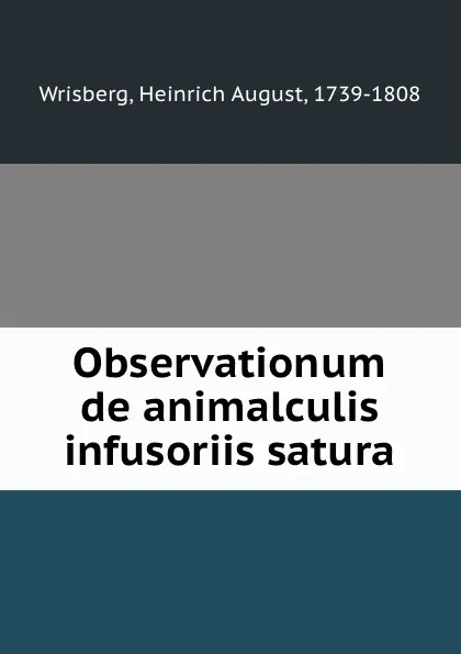 Обложка книги Observationum de animalculis infusoriis satura, Heinrich August Wrisberg