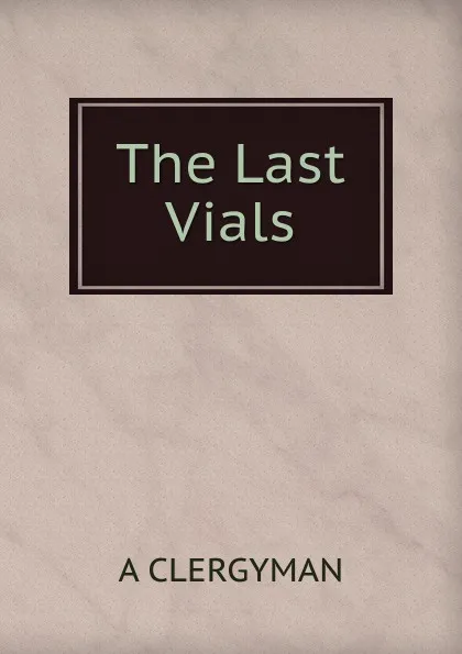 Обложка книги The Last Vials, A. Clergyman