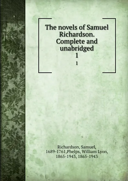 Обложка книги The novels of Samuel Richardson. Complete and unabridged. 1, Samuel Richardson
