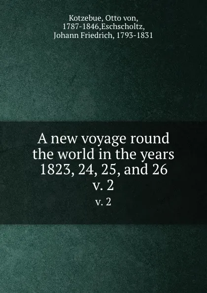 Обложка книги A new voyage round the world in the years 1823, 24, 25, and 26. v. 2, Otto von Kotzebue