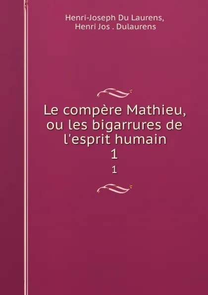 Обложка книги Le compere Mathieu, ou les bigarrures de l.esprit humain. 1, Henri-Joseph Du Laurens