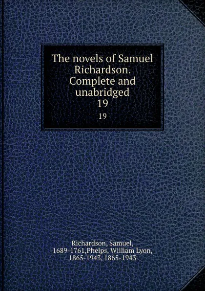 Обложка книги The novels of Samuel Richardson. Complete and unabridged. 19, Samuel Richardson