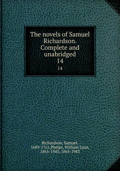 Обложка книги The novels of Samuel Richardson. Complete and unabridged. 14, Samuel Richardson