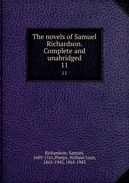 Обложка книги The novels of Samuel Richardson. Complete and unabridged. 11, Samuel Richardson