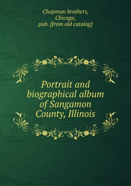 Обложка книги Portrait and biographical album of Sangamon County, Illinois, Chapman Brothers