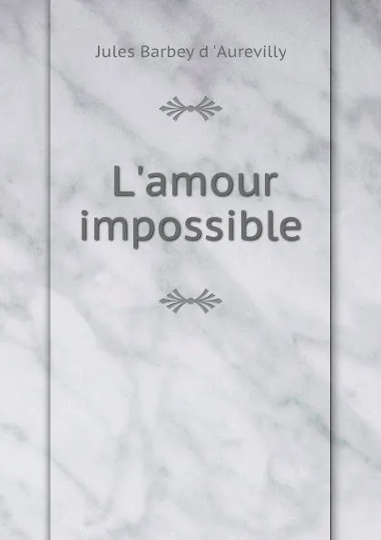 Обложка книги L.amour impossible, Jules Barbey d 'Aurevilly