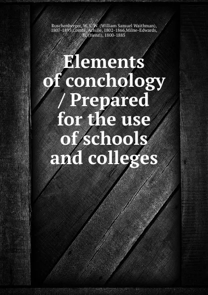 Обложка книги Elements of conchology / Prepared for the use of schools and colleges, William Samuel Waithman Ruschenberger