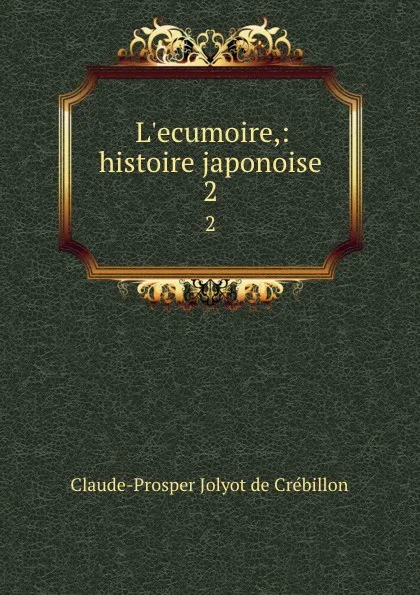Обложка книги L.ecumoire,: histoire japonoise. 2, Claude-Prosper Jolyot de Crébillon
