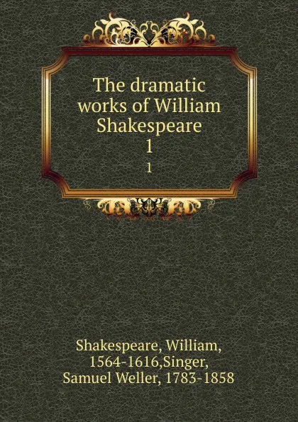 Обложка книги The dramatic works of William Shakespeare. 1, William Shakespeare
