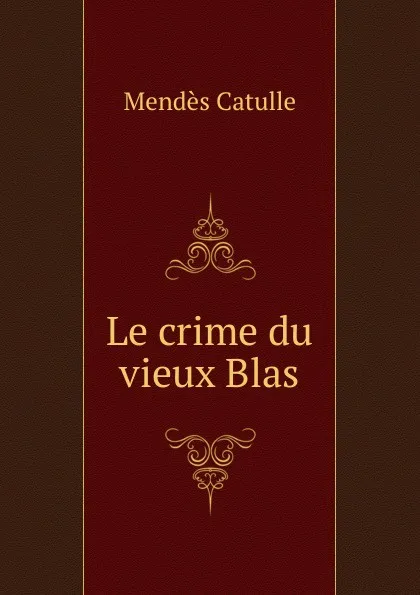 Обложка книги Le crime du vieux Blas, Mendès Catulle