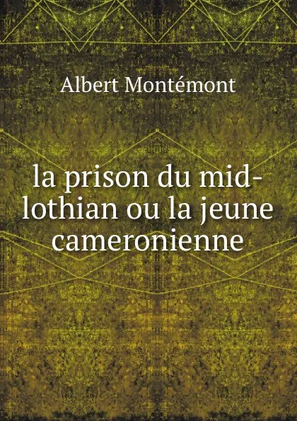 Обложка книги la prison du mid-lothian ou la jeune cameronienne, Albert Montémont