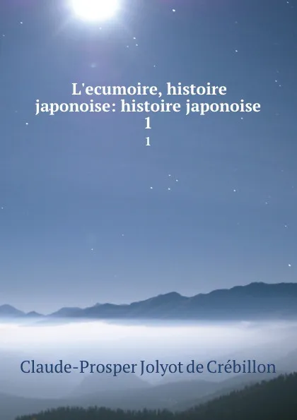 Обложка книги L.ecumoire, histoire japonoise: histoire japonoise. 1, Claude-Prosper Jolyot de Crébillon