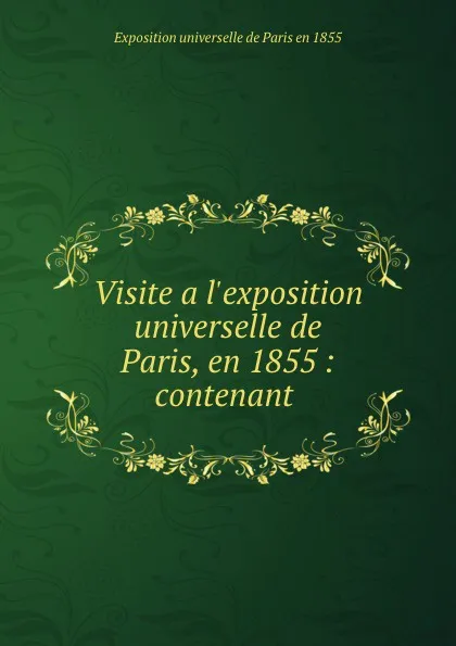 Обложка книги Visite a l.exposition universelle de Paris, en 1855 : contenant ., Exposition universelle de Paris en