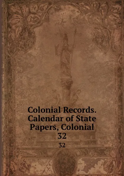 Обложка книги Colonial Records. Calendar of State Papers, Colonial. 32, Great Britain. Public Record Office