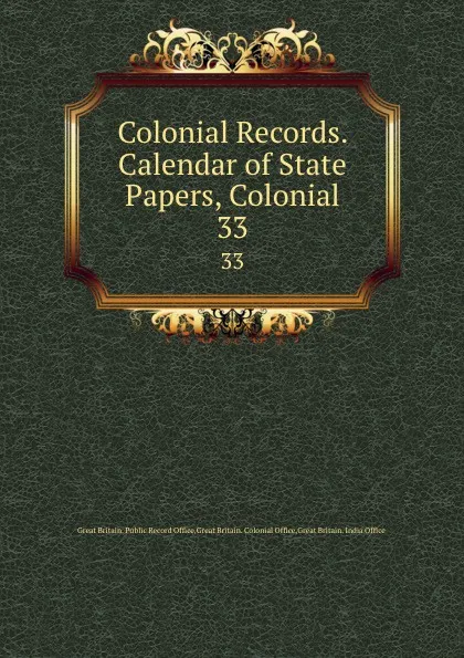 Обложка книги Colonial Records. Calendar of State Papers, Colonial. 33, Great Britain. Public Record Office