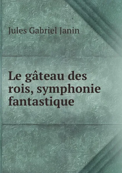 Обложка книги Le gateau des rois, symphonie fantastique, Janin Jules Gabriel