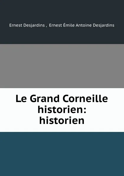 Обложка книги Le Grand Corneille historien: historien, Ernest Desjardins