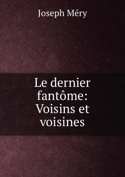 Обложка книги Le dernier fantome: Voisins et voisines, Méry Joseph