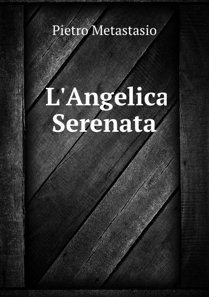 Обложка книги L.Angelica Serenata, Pietro Metastasio