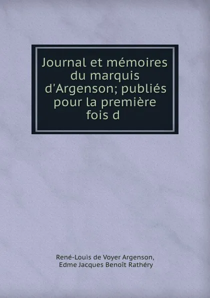 Обложка книги Journal et memoires du marquis d.Argenson; publies pour la premiere fois d ., René-Louis de Voyer Argenson