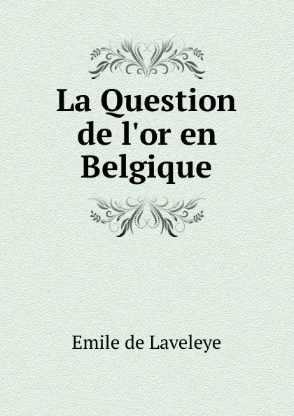 Обложка книги La Question de l.or en Belgique, Emile de Laveleye