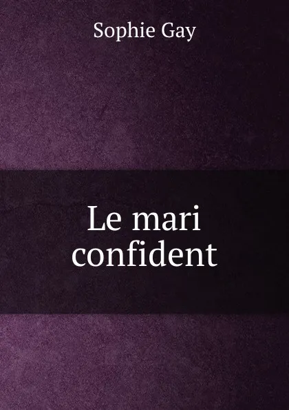 Обложка книги Le mari confident, Gay Sophie