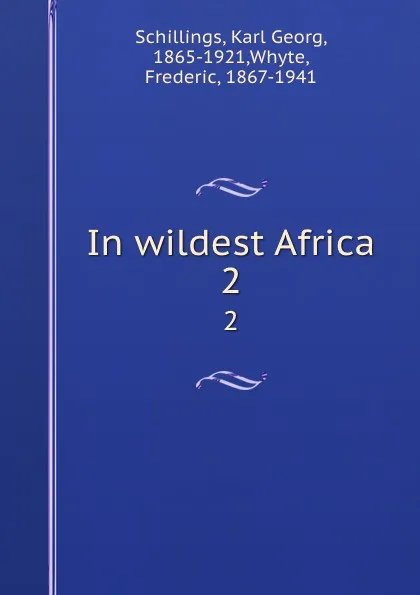 Обложка книги In wildest Africa. 2, Karl Georg Schillings