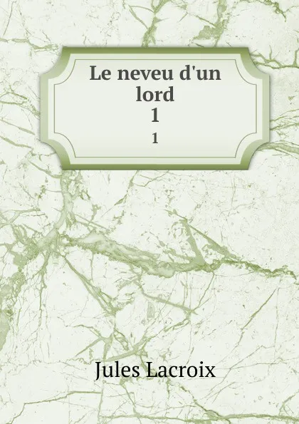 Обложка книги Le neveu d.un lord. 1, Jules Lacroix