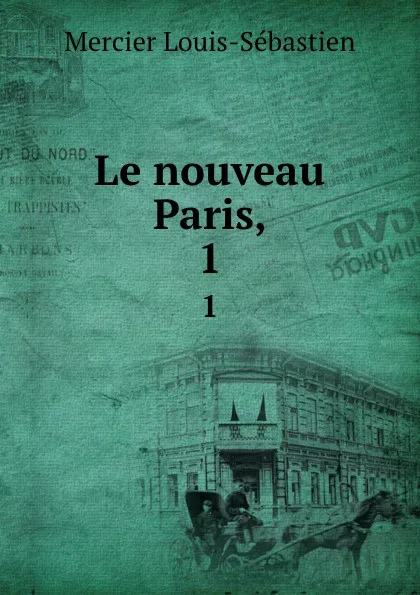 Обложка книги Le nouveau Paris,. 1, Mercier Louis-Sébastien