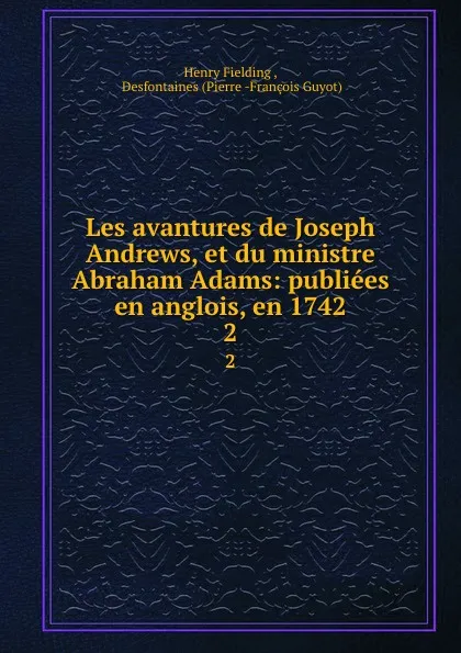 Обложка книги Les avantures de Joseph Andrews, et du ministre Abraham Adams: publiees en anglois, en 1742. 2, Henry Fielding