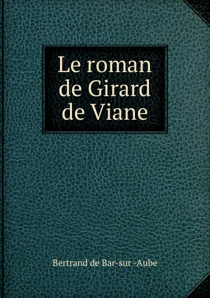 Обложка книги Le roman de Girard de Viane, Bertrand de Bar-sur-Aube