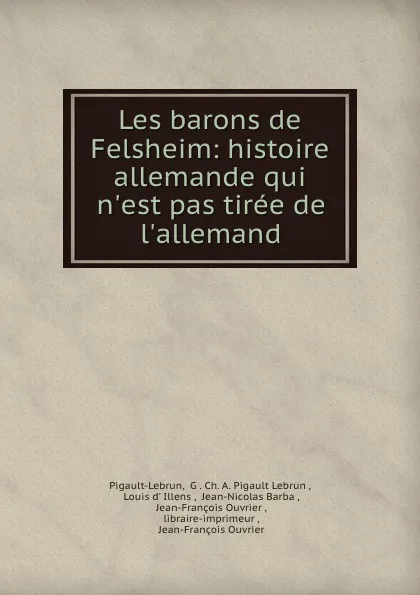 Обложка книги Les barons de Felsheim: histoire allemande qui n.est pas tiree de l.allemand, G. Ch. A. Pigault Lebrun Pigault-Lebrun