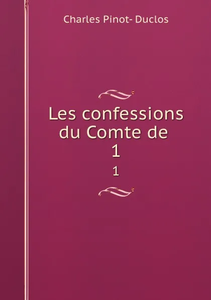 Обложка книги Les confessions du Comte de . 1, Charles Pinot-Duclos